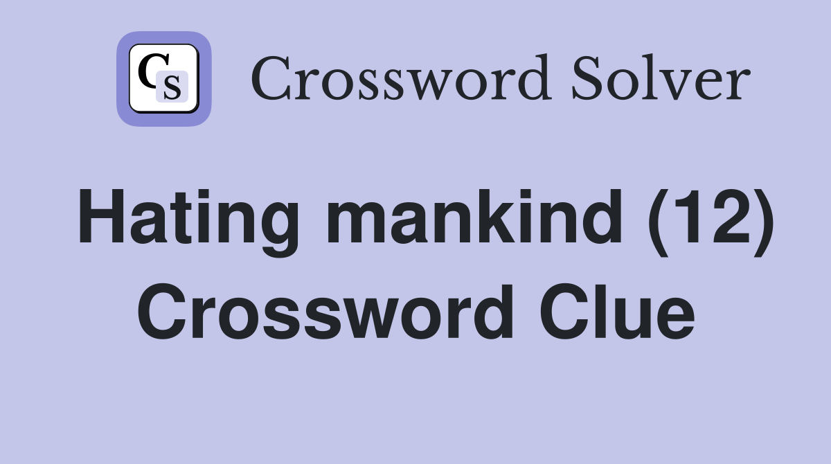 Hating mankind (12) Crossword Clue