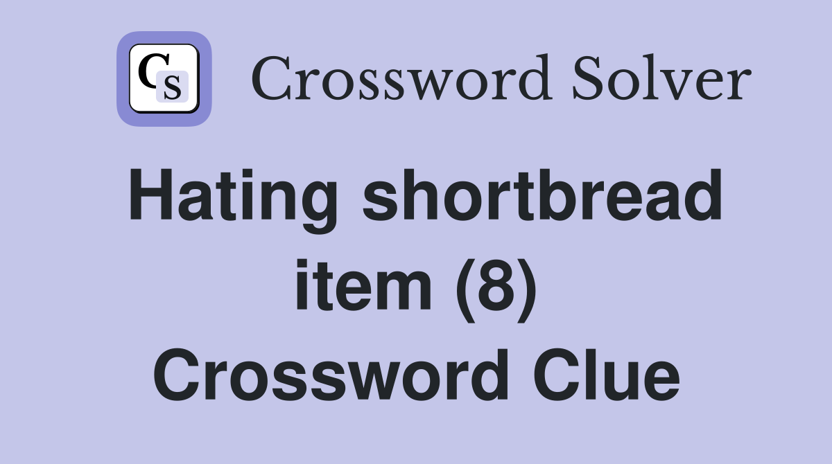 Hating shortbread item (8) Crossword Clue