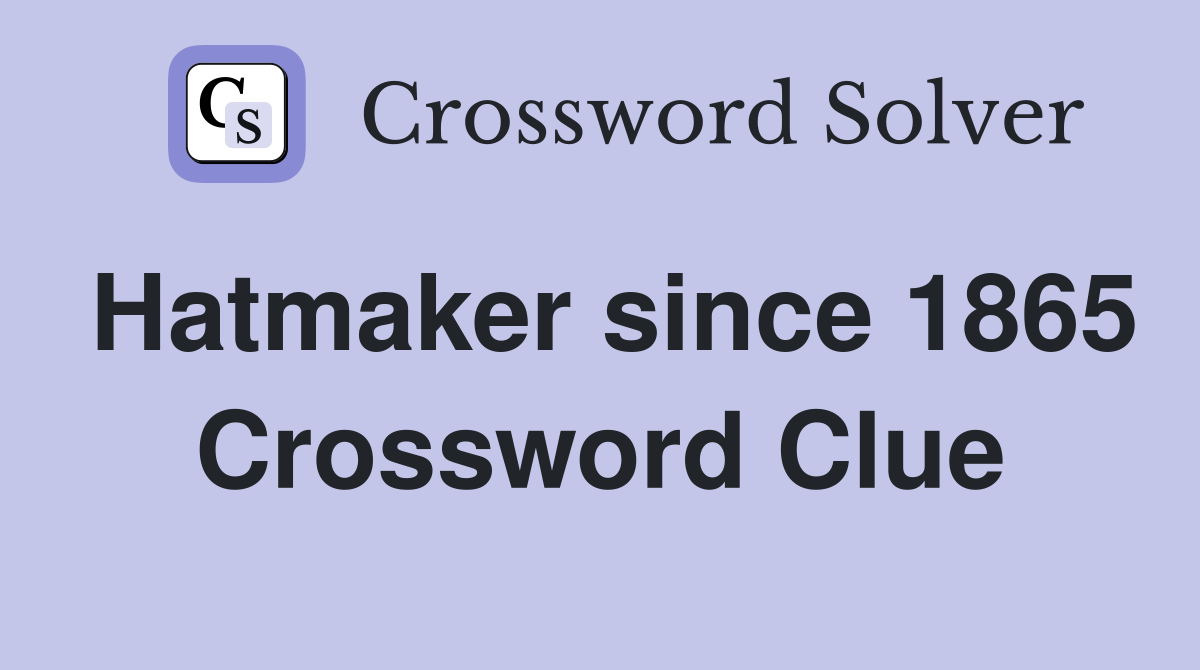 Hatmaker since 1865 Crossword Clue