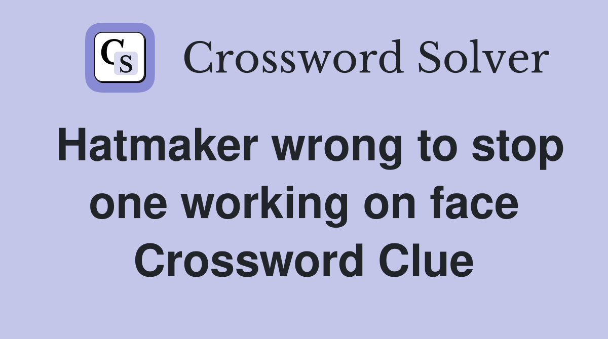 Hatmaker wrong to stop one working on face Crossword Clue