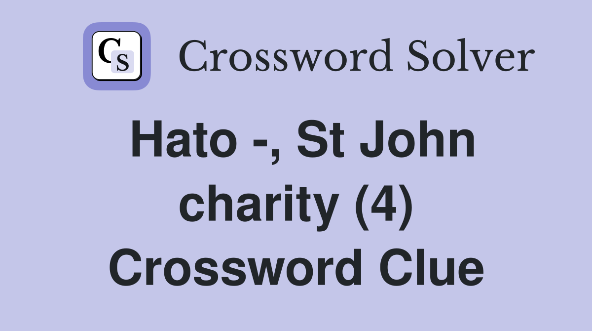 Hato -, St John charity (4) Crossword Clue