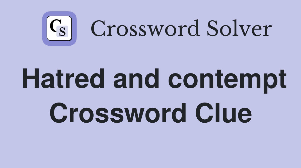 Hatred and contempt Crossword Clue