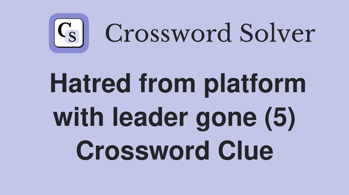 Hatred from platform with leader gone (5) Crossword Clue
