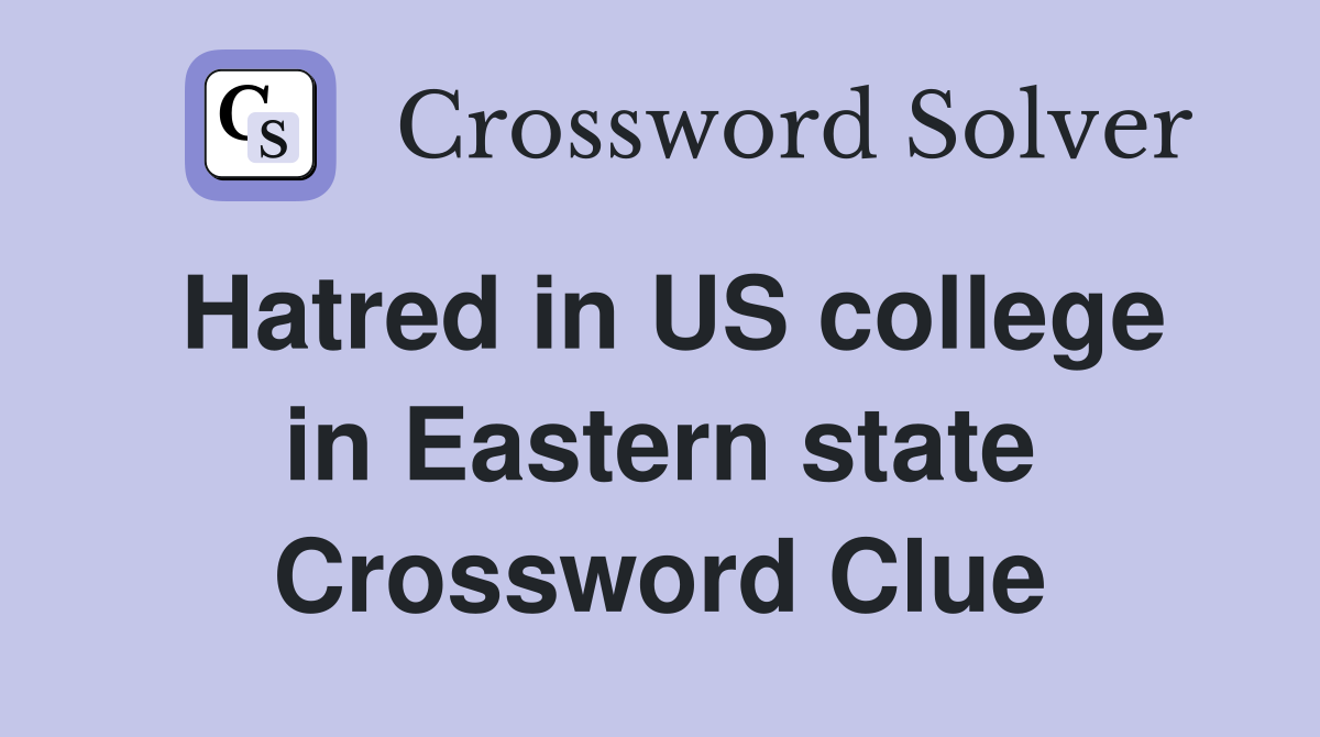Hatred in US college in Eastern state Crossword Clue