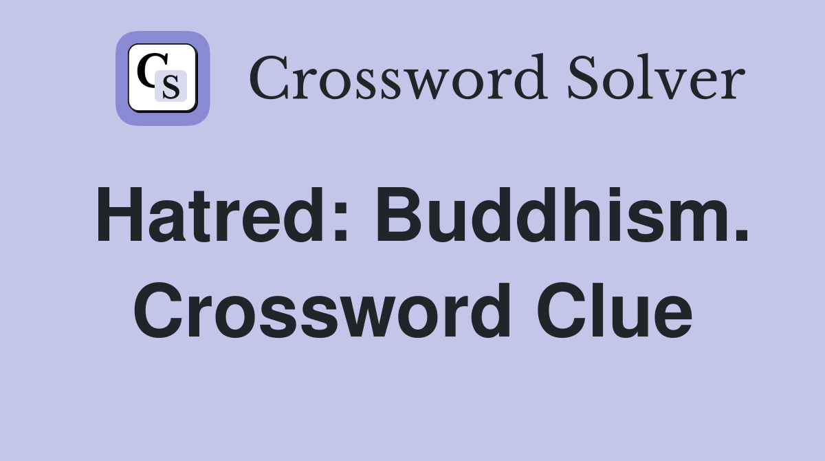 Hatred: Buddhism. Crossword Clue