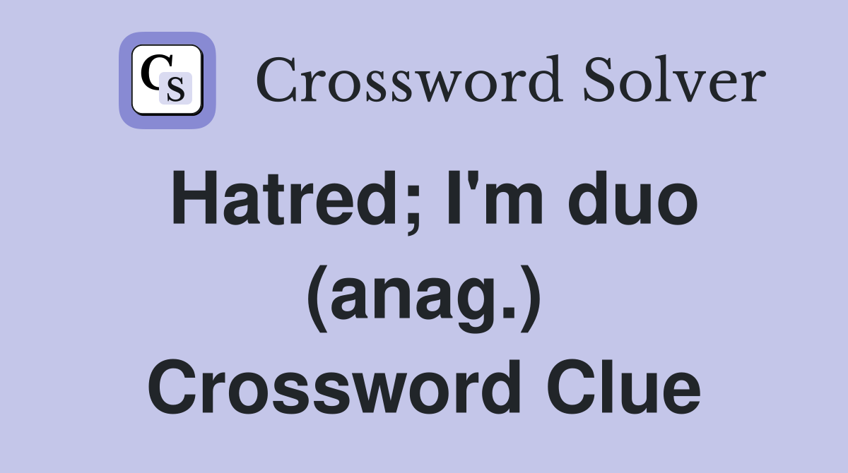 Hatred; I'm duo (anag.) Crossword Clue