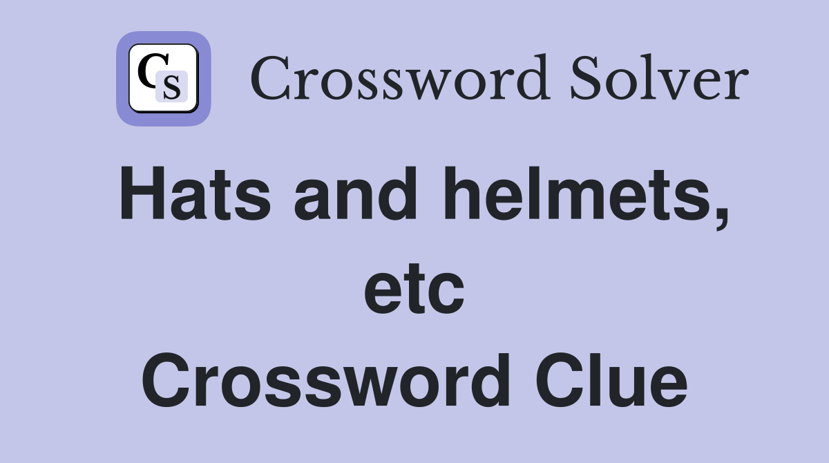 Hats and helmets, etc Crossword Clue