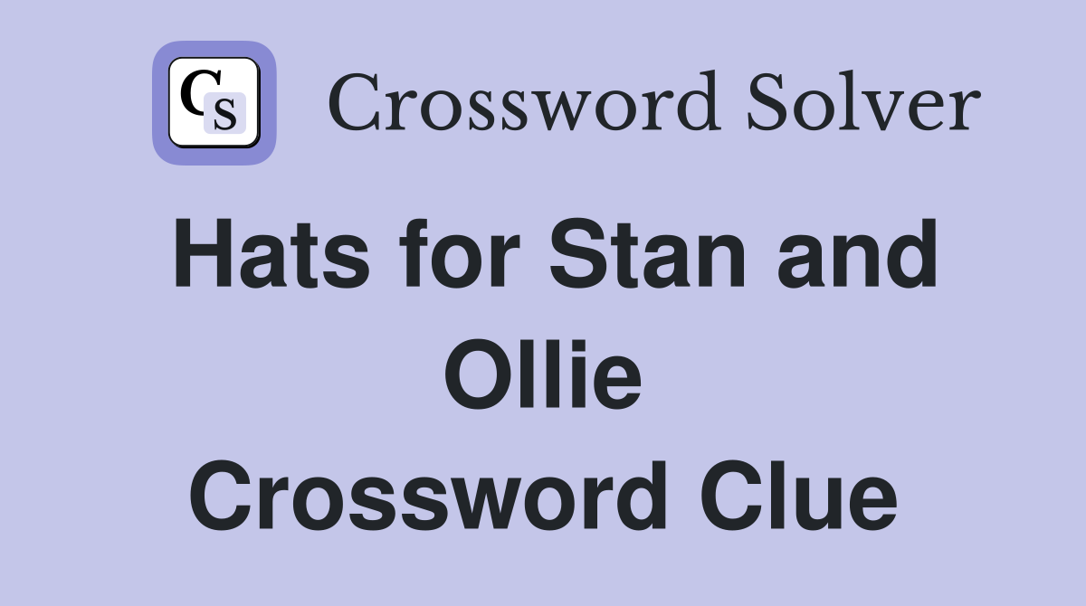 Hats for Stan and Ollie Crossword Clue