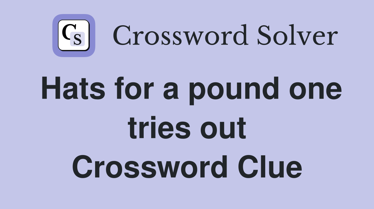 Hats for a pound one tries out Crossword Clue