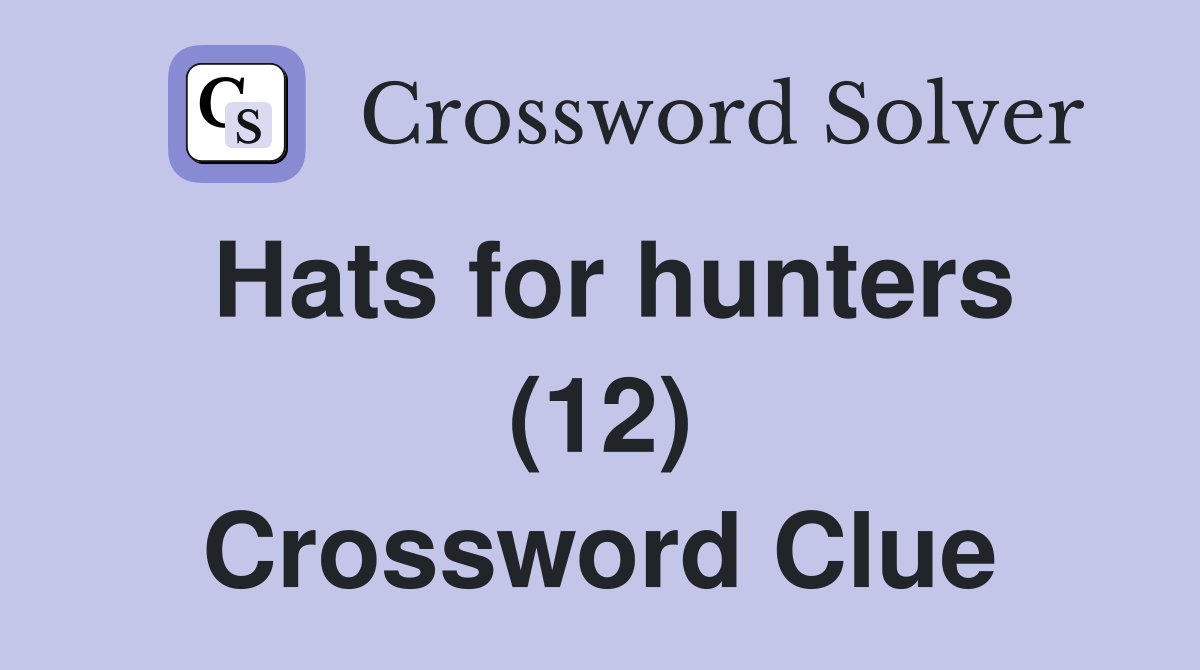 Hats for hunters (12) Crossword Clue