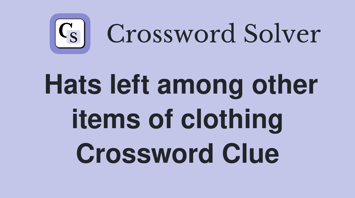 Hats left among other items of clothing Crossword Clue