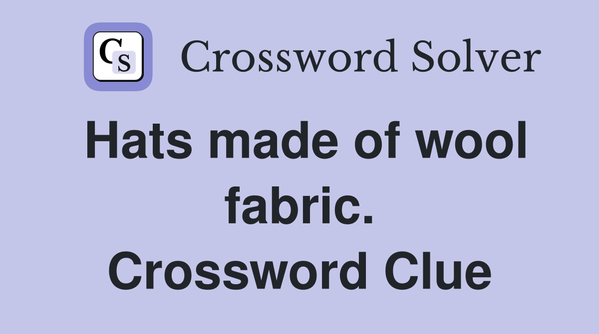 Hats made of wool fabric. Crossword Clue