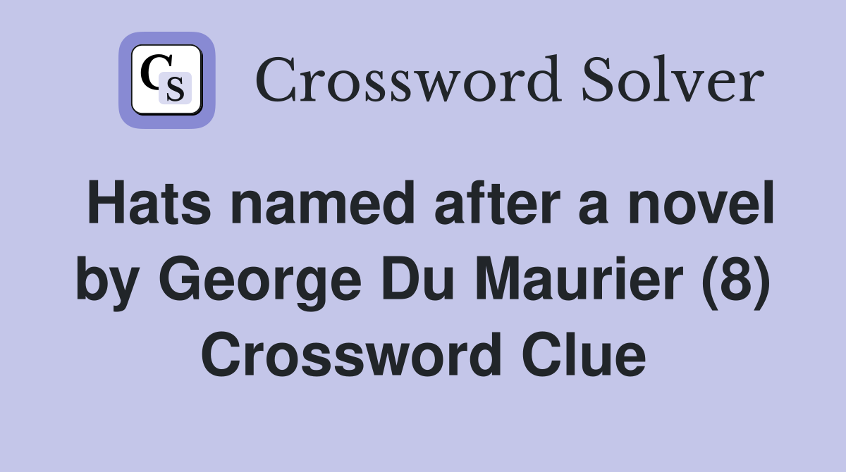 Hats named after a novel by George Du Maurier (8) Crossword Clue