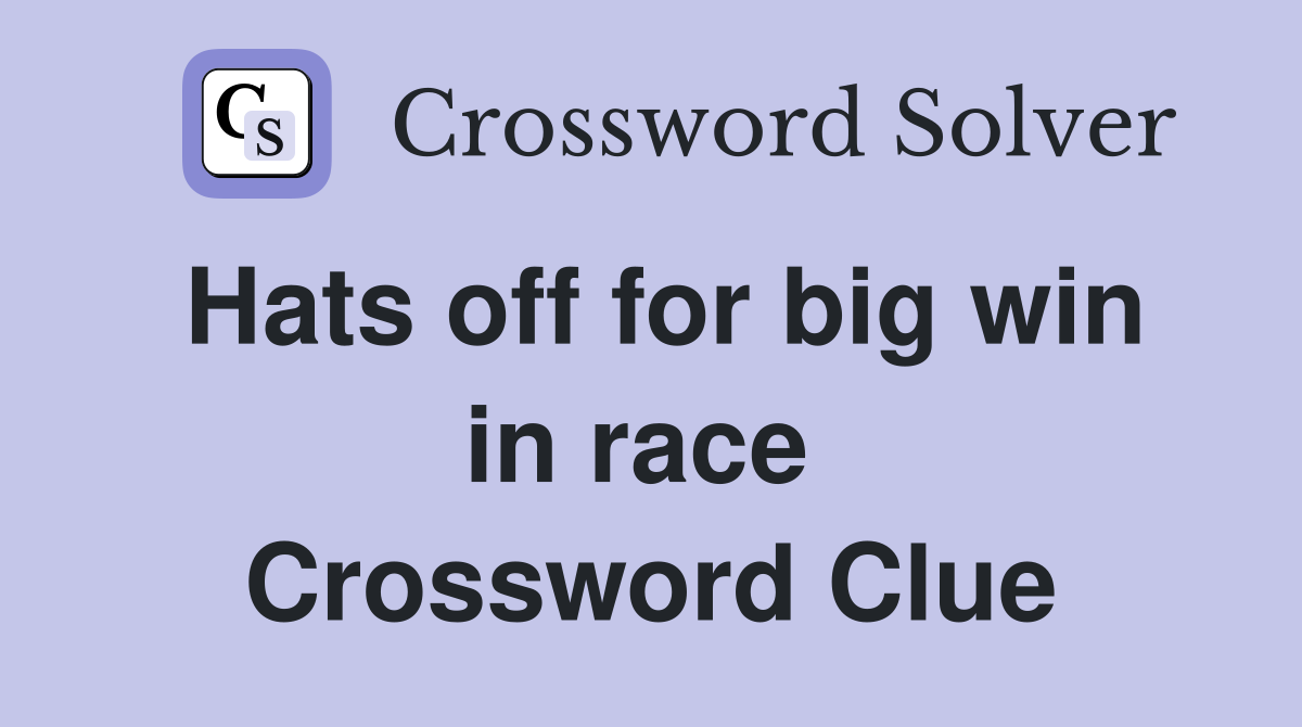 Hats off for big win in race  Crossword Clue