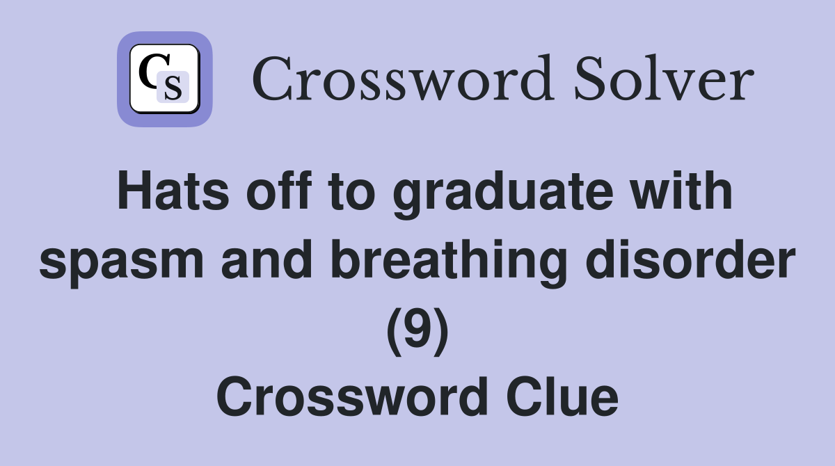 Hats off to graduate with spasm and breathing disorder (9) Crossword Clue