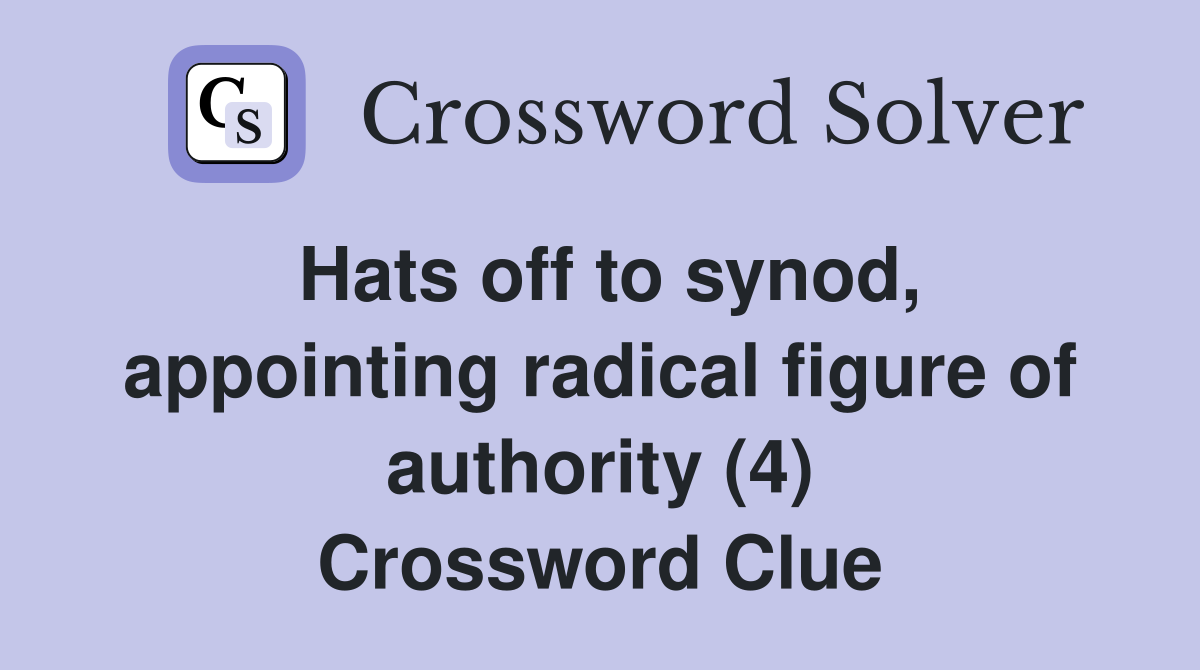 Hats off to synod, appointing radical figure of authority (4) Crossword Clue