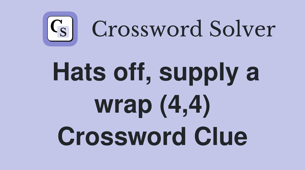 Hats off, supply a wrap (4,4) Crossword Clue