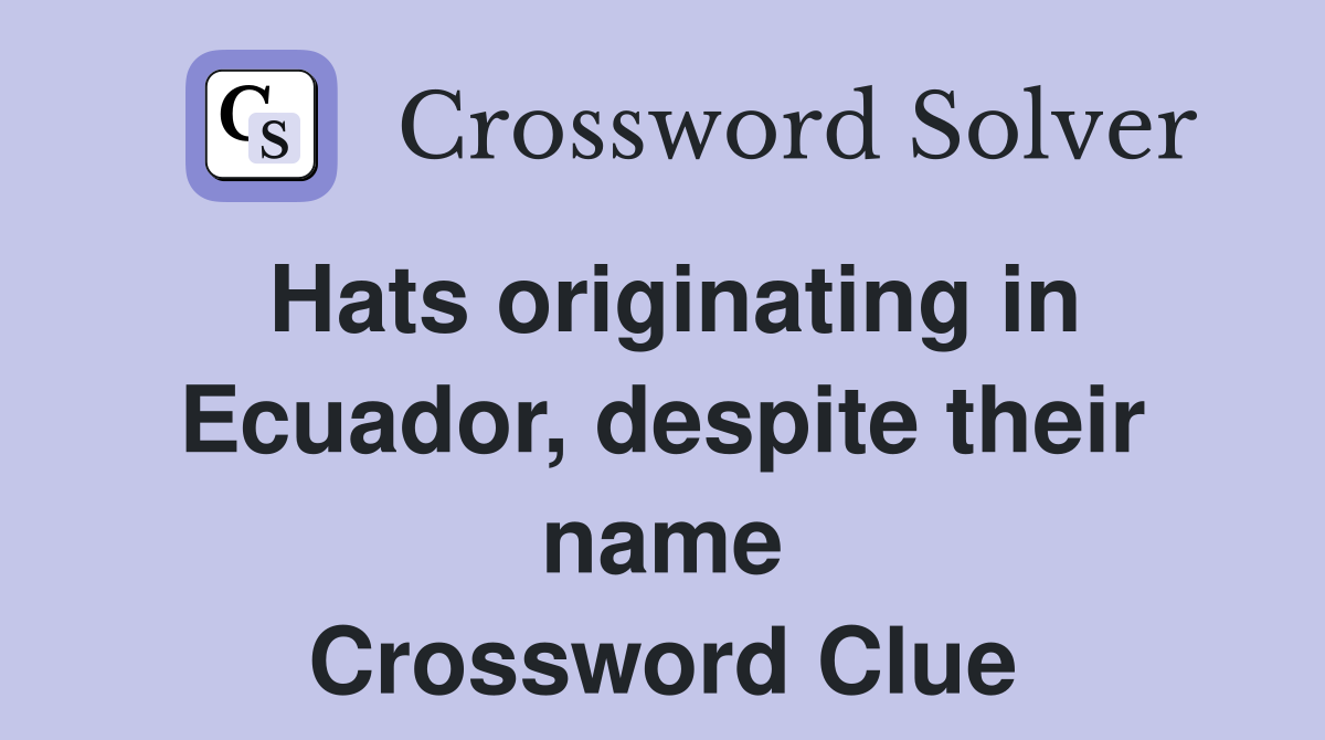 Hats originating in Ecuador, despite their name Crossword Clue