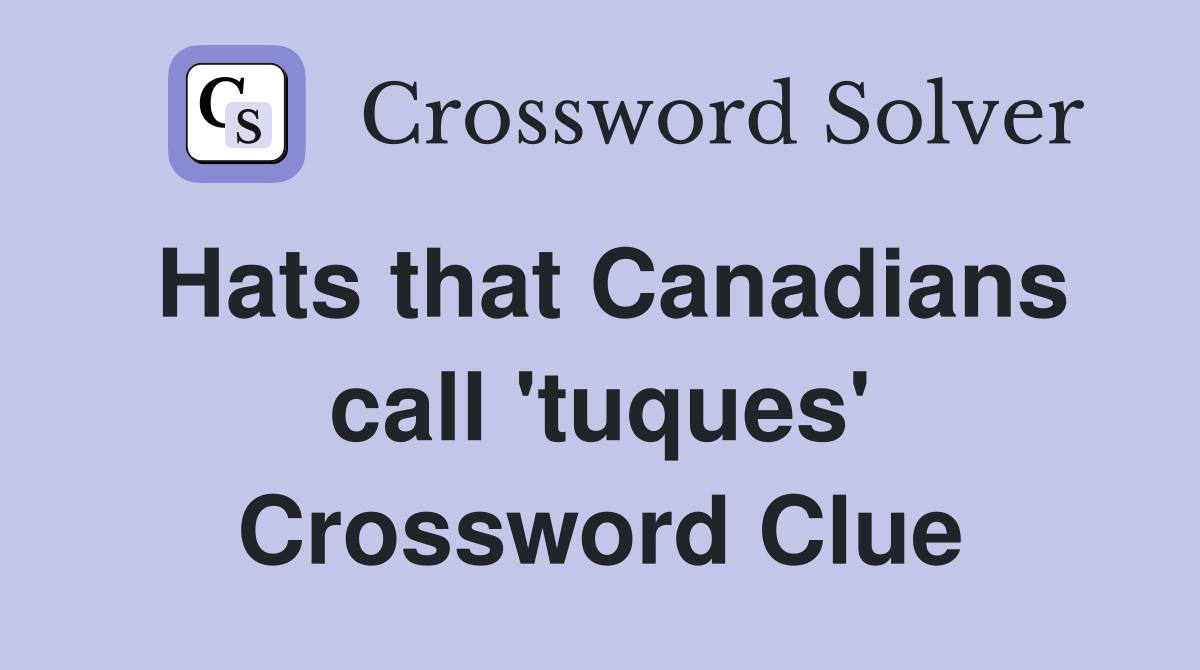 Hats that Canadians call 'tuques' Crossword Clue