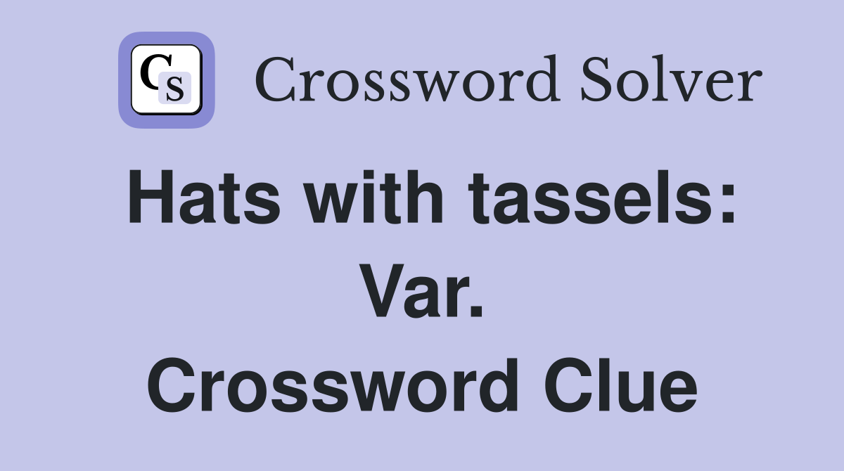 Hats with tassels: Var. Crossword Clue