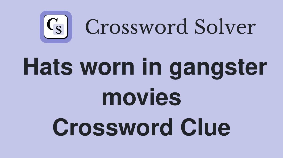 Hats worn in gangster movies Crossword Clue