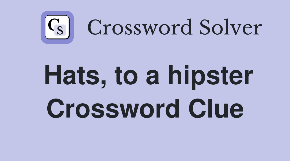 Hats, to a hipster Crossword Clue