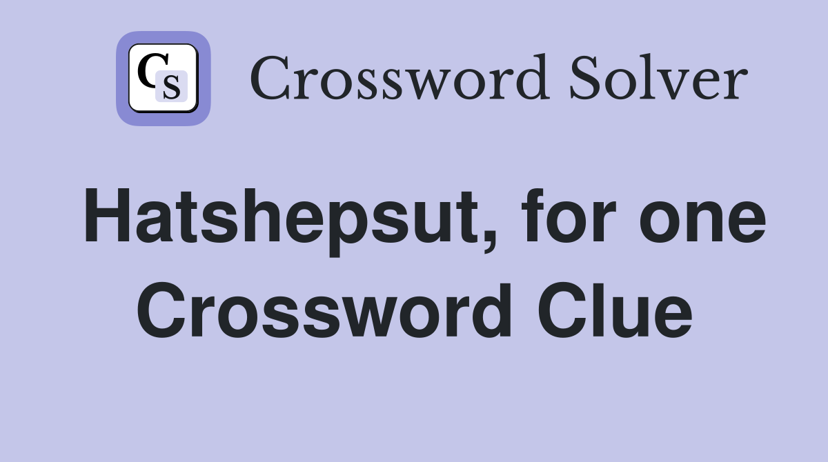 Hatshepsut, for one Crossword Clue