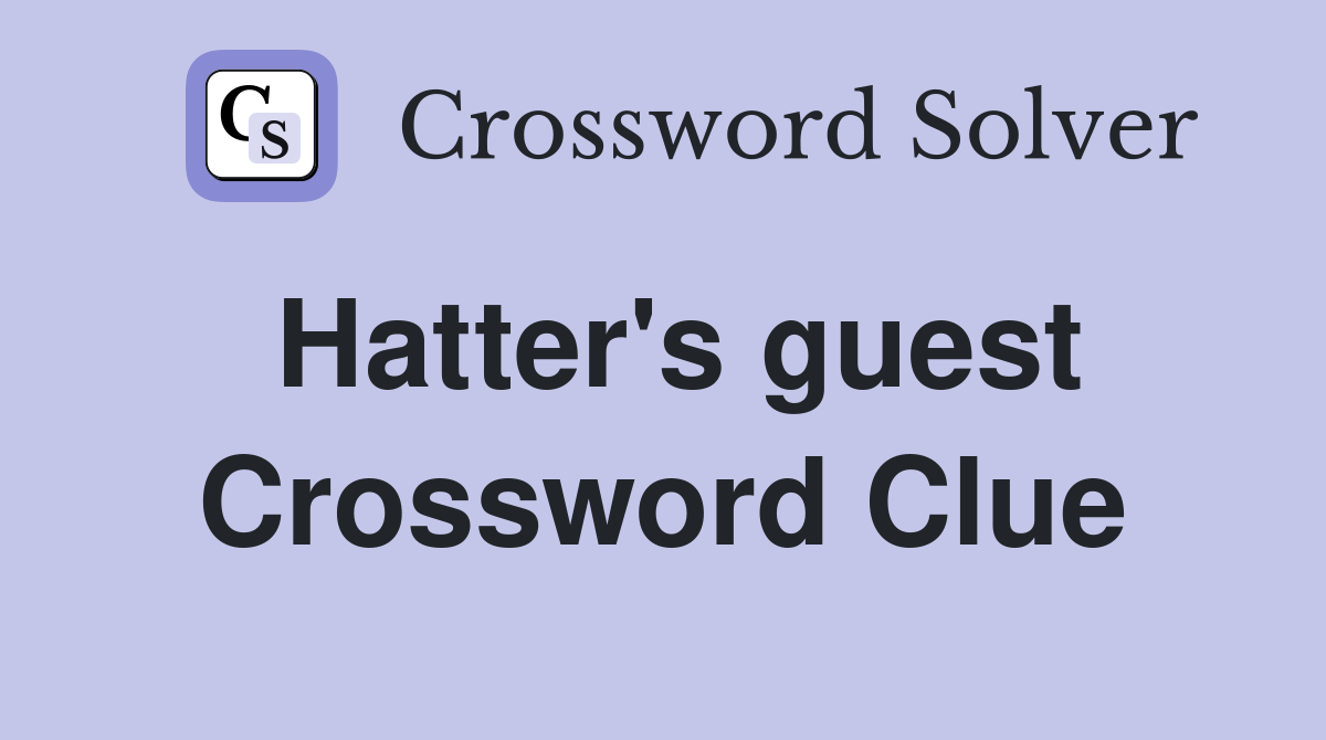 Hatter's guest Crossword Clue