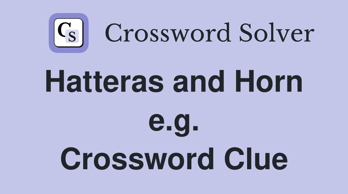 Hatteras and Horn  e.g. Crossword Clue