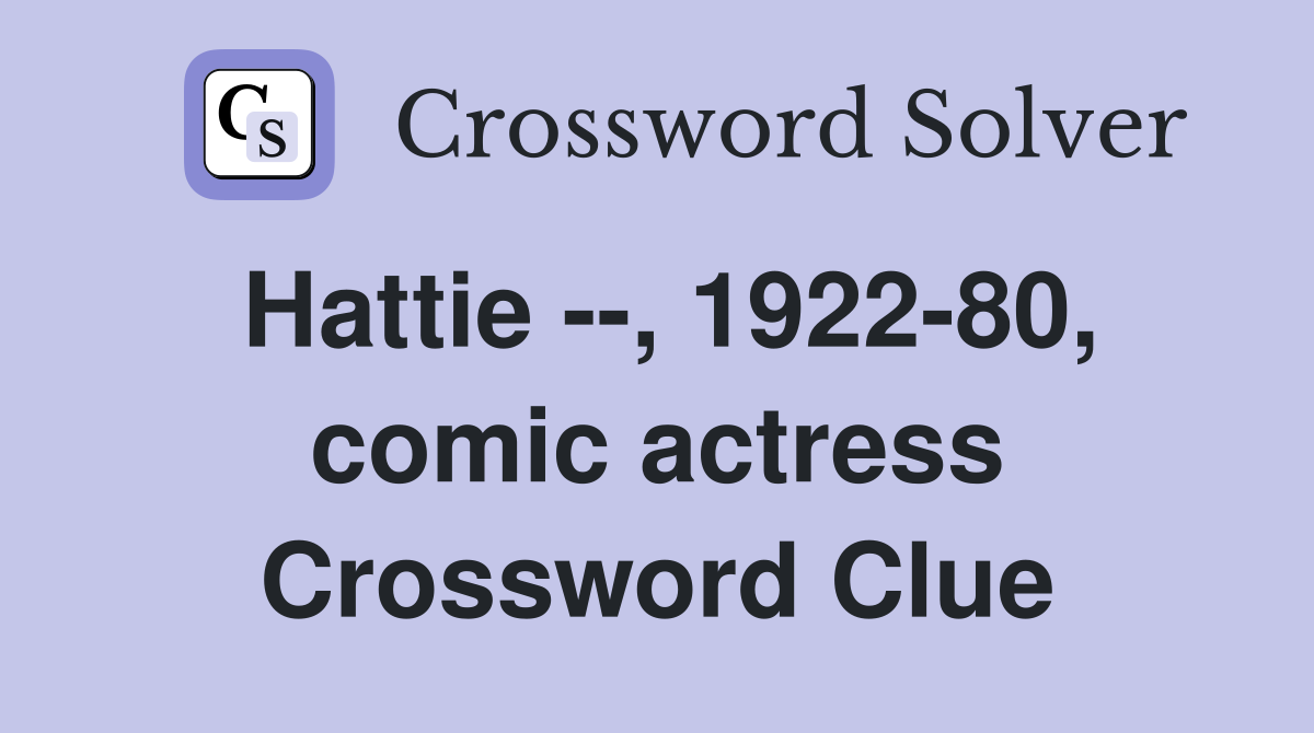 Hattie --, 1922-80, comic actress Crossword Clue