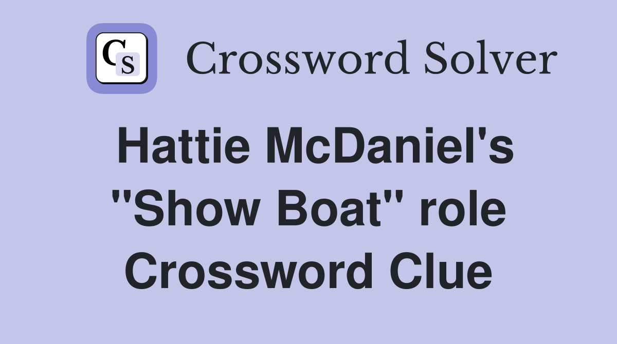 Hattie McDaniel's "Show Boat" role Crossword Clue