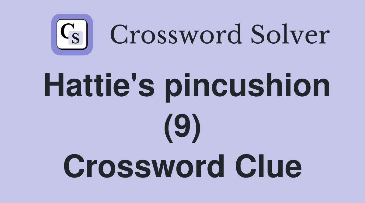 Hattie's pincushion (9) Crossword Clue