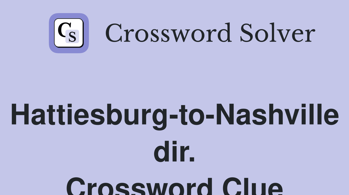 Hattiesburg-to-Nashville dir. Crossword Clue