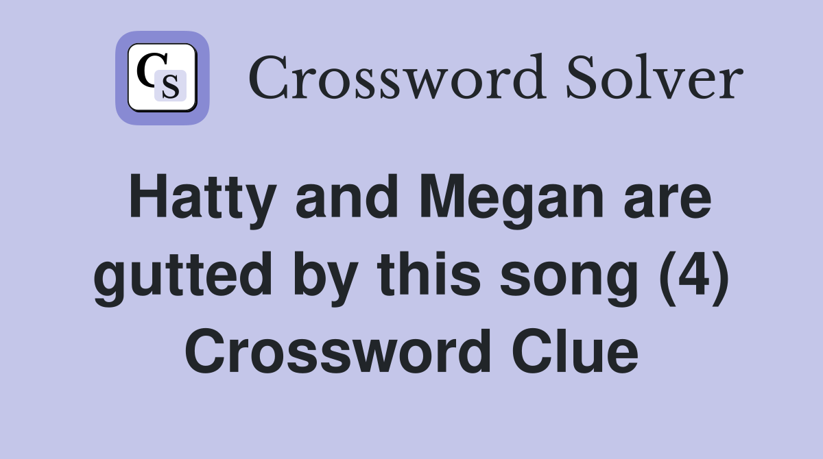 Hatty and Megan are gutted by this song (4) Crossword Clue