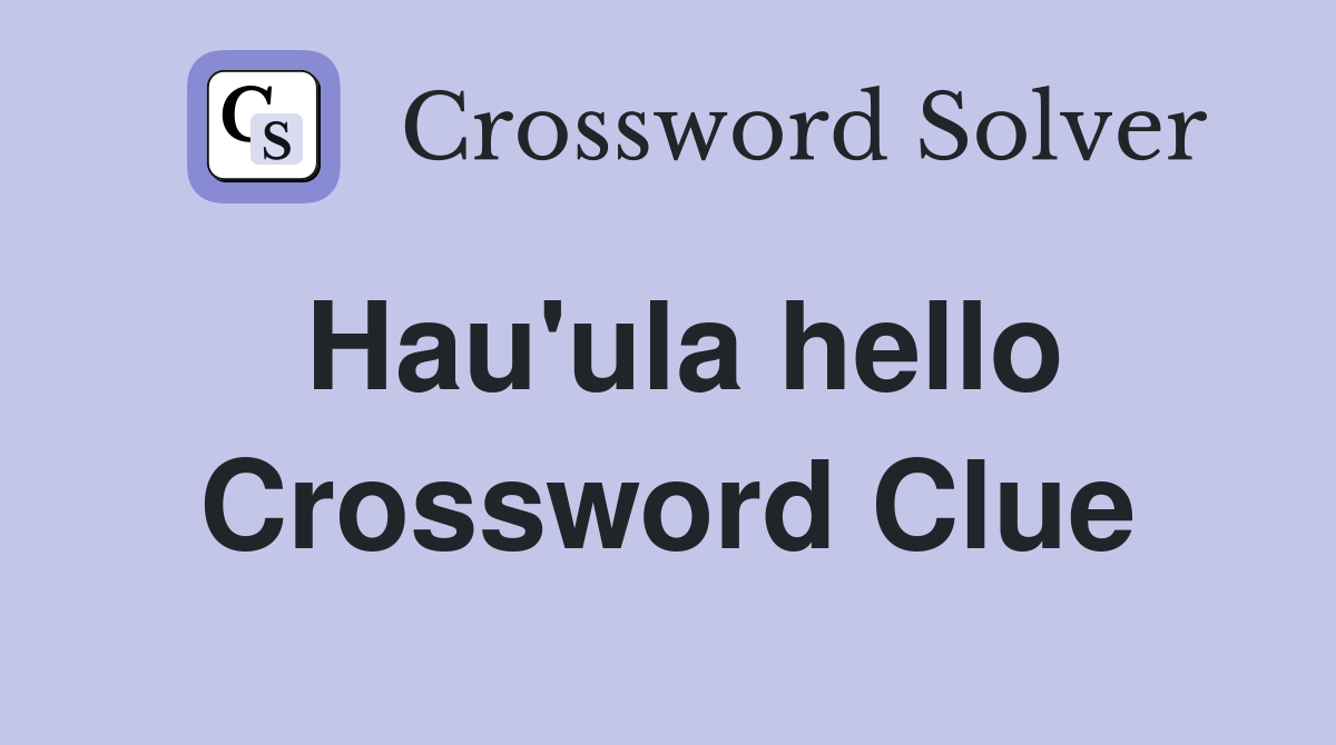 Hau'ula hello Crossword Clue
