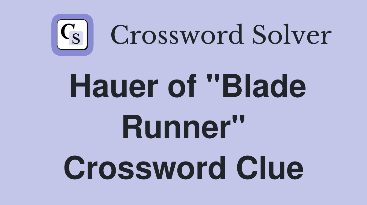 Hauer of "Blade Runner" Crossword Clue