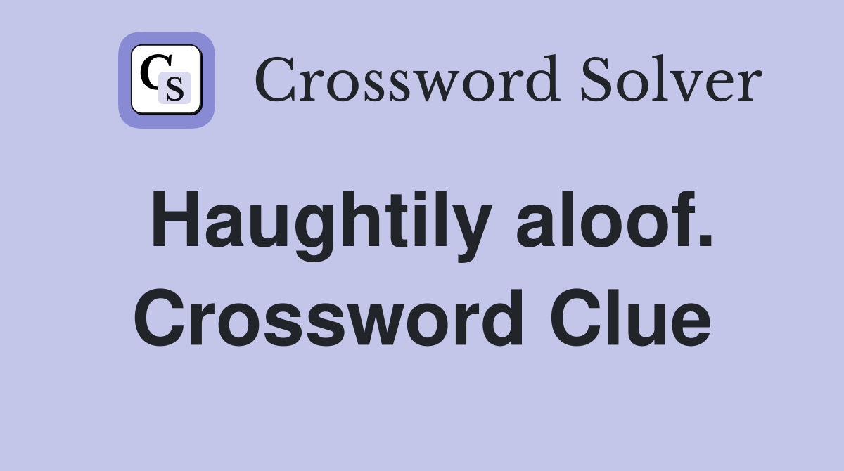 Haughtily aloof. Crossword Clue