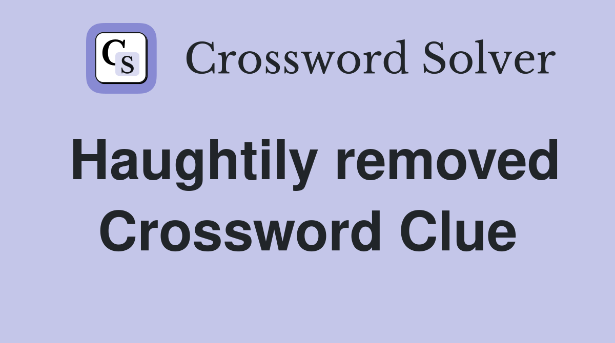 Haughtily removed Crossword Clue