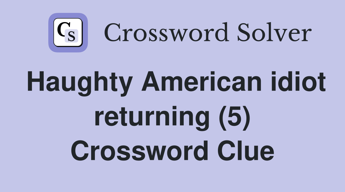 Haughty American idiot returning (5) Crossword Clue