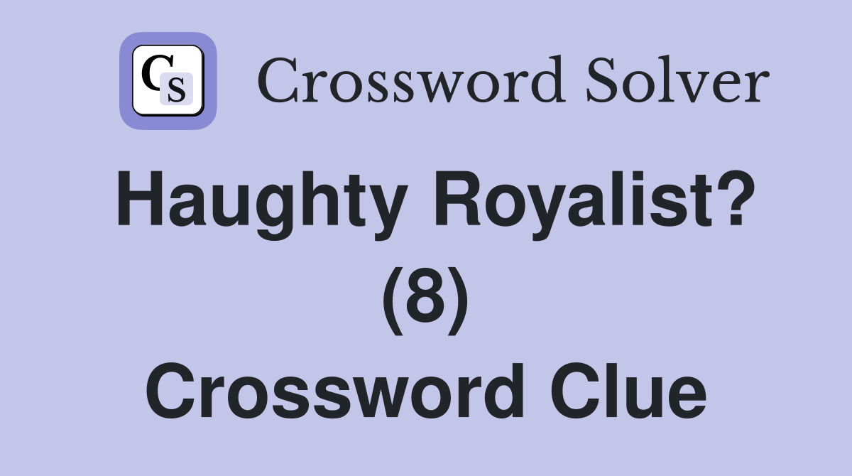 Haughty Royalist? (8) Crossword Clue
