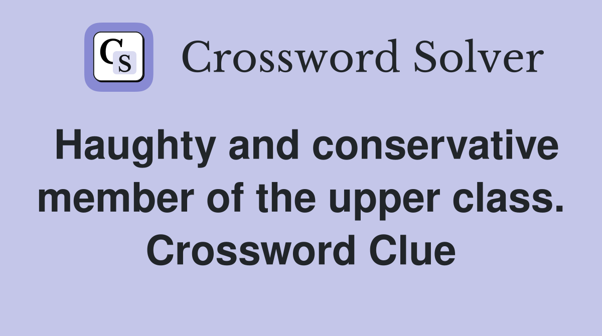 Haughty and conservative member of the upper class. Crossword Clue
