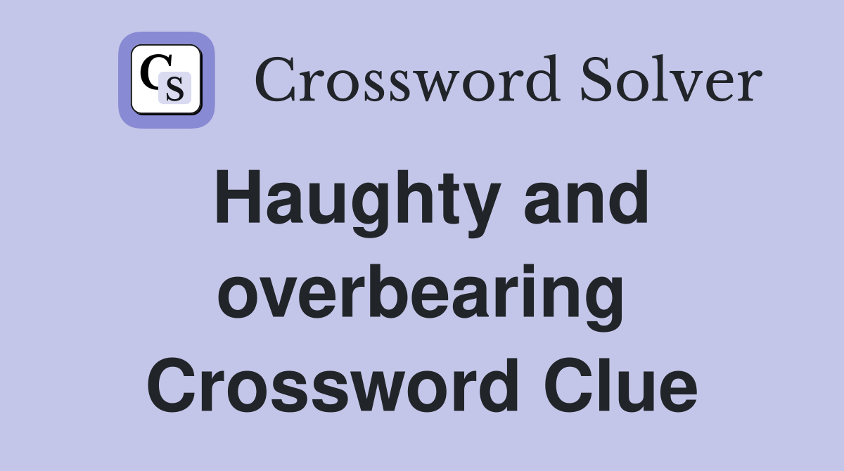 Haughty and overbearing Crossword Clue