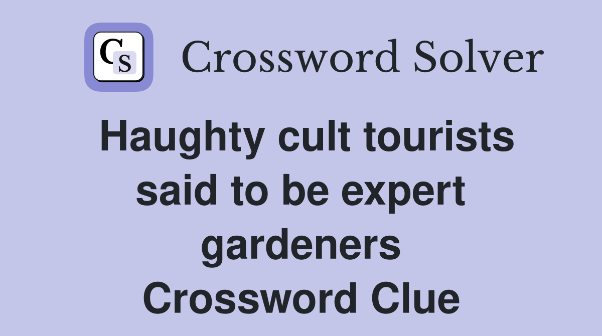 Haughty cult tourists said to be expert gardeners Crossword Clue