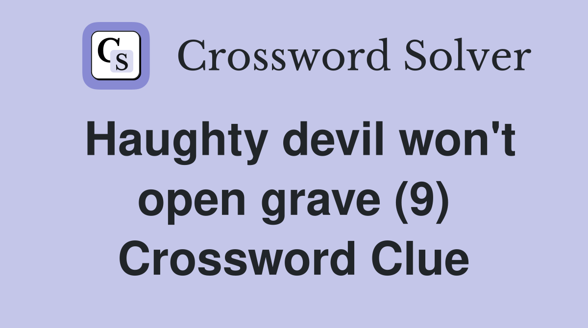 Haughty devil won't open grave (9) Crossword Clue