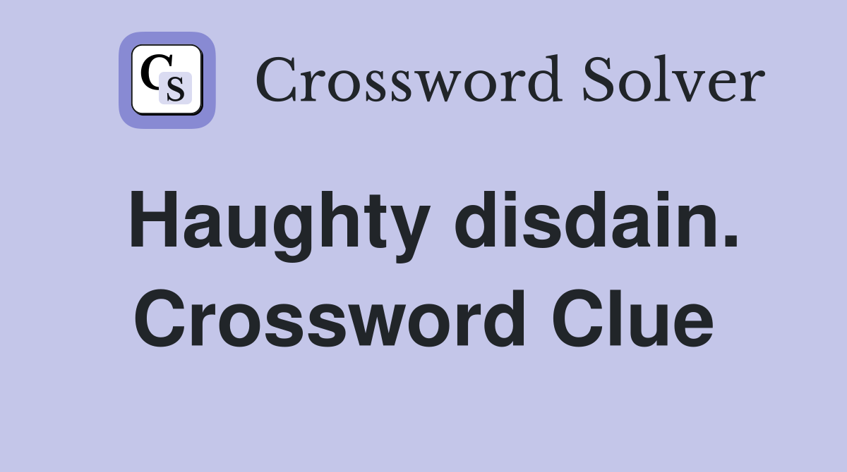 Haughty disdain. Crossword Clue