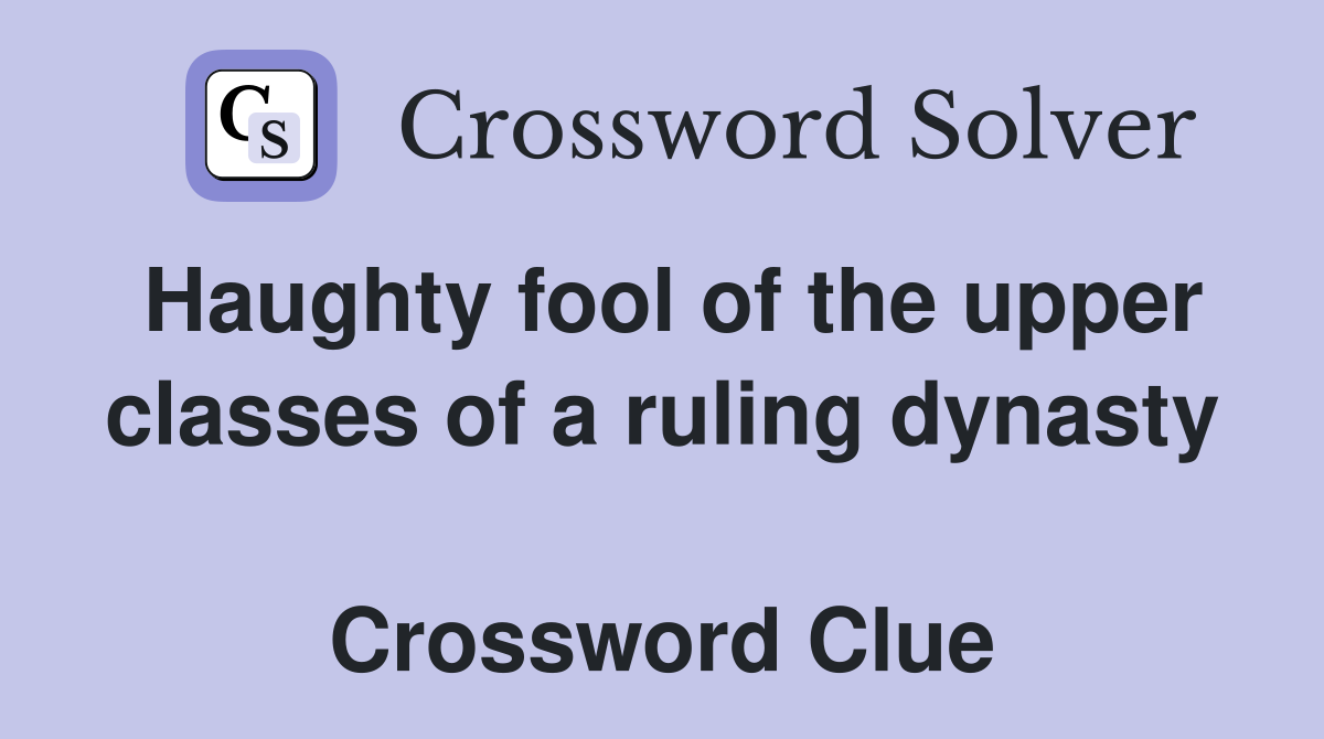 Haughty fool of the upper classes of a ruling dynasty  Crossword Clue