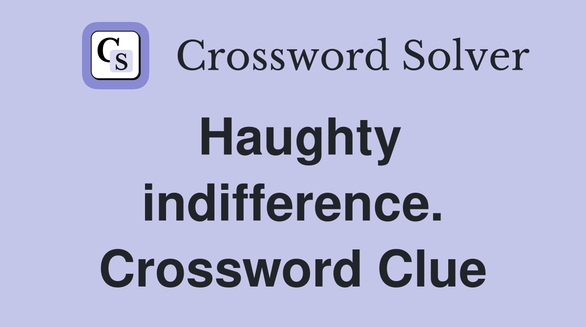 Haughty indifference. Crossword Clue