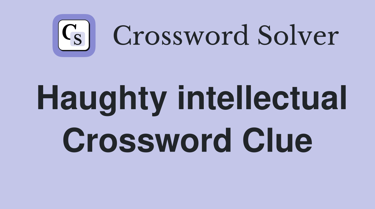 Haughty intellectual Crossword Clue