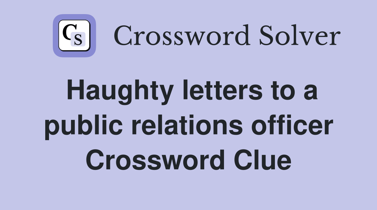 Haughty letters to a public relations officer Crossword Clue