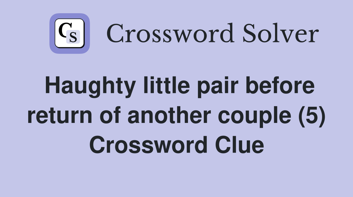 Haughty little pair before return of another couple (5) Crossword Clue